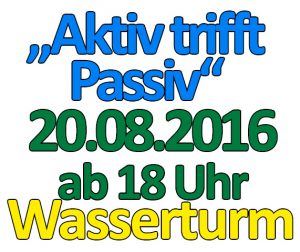 Aktiv trifft Passiv: am 20.08.2016 ab 18 Uhr im Wasserturm.